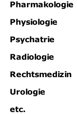     Pharmakologie

    Physiologie

    Psychatrie

    Radiologie

    Rechtsmedizin

    Urologie

    etc.
