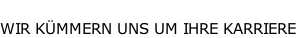 
WIR KÜMMERN UNS UM IHRE KARRIERE
