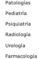    Patologías

   Pediatría
	
   Psiquiatría

   Radiología

   Urología

   Farmacología
